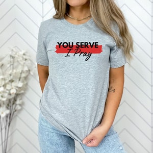 You Serve I Pray Shirt, Fire Wife Shirt, Fire Mom Shirt, Firefighter Shirt, Wife Gift, Mom Gift, Thin Red Line, Firefighter Wife Shirt