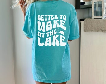 Better to Wake at the Lake Shirt, Lake Tee Shirt, Weekend at the Lake Shirt, Comfort Colors Lake Shirt for Women