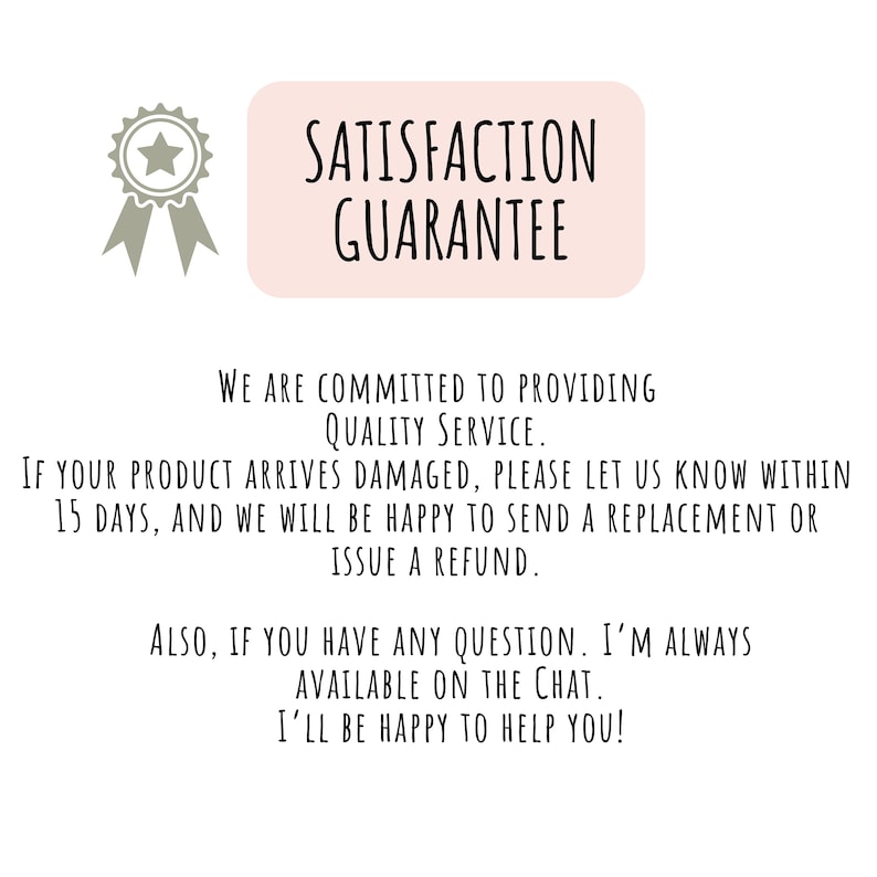May include: A graphic with the text "SATISFACTION GUARANTEE" in black on a light pink background. The text promises quality service and offers replacements or refunds for damaged products within 15 days. A gray star-shaped badge is in the upper left corner.