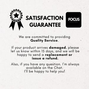 Pode incluir: Uma imagem em preto e branco com um logotipo de estrela e fita, o texto "SATISFACTION GUARANTEE" e o texto "FOCUS DESIGN STUDIO". O texto abaixo diz "Estamos empenhados em fornecer um servi&ccedil;o de qualidade. Se o seu produto chegar danificado, por favor, informe-nos dentro de 15 dias, e teremos todo o gosto em enviar-lhe uma substitui&ccedil;&atilde;o ou emitir um reembolso. Al&eacute;m disso, se tiver alguma quest&atilde;o. Estou sempre dispon&iacute;vel no Chat. Teremos todo o gosto em ajud&aacute;-lo!"