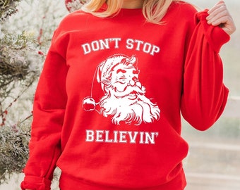 Don't Stop Believing Sweatshirt and Hoodie, Christmas Sweater, Vintage, Christmas Sweathirt, Santa, Winter Sweater, Christmas Hoodie,