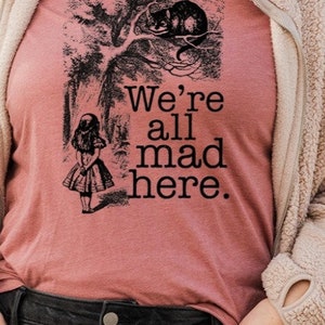 Alice in Wonderland T Shirt  -  we're all mad here, cheshire cat, mad hatter, Lewis Carroll, retro vintage, Graphic tee, All Sizes & Colors