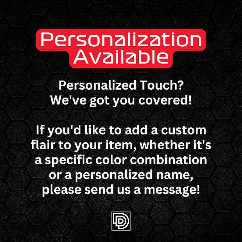 May include: A black graphic with a hexagonal pattern background featuring the red text Personalisation Available, followed by white text stating Personalised Touch? We've got you covered! and instructions to message for custom colours or names.
