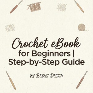 May include: Cream-coloured ebook cover with the title "Crochet eBook for Beginners | Step-by-Step Guide" in dark brown script. The cover includes illustrations of crochet hooks, yarn, and crochet stitches. The author is "BY BEBUS DESIGN."