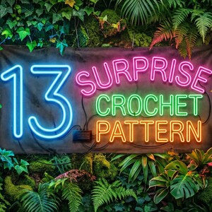 May include: A sign with neon lights that reads "13 SURPRISE CROCHET PATTERN" against a backdrop of lush green foliage. The numbers and words are in bright blue, pink, green, and orange.