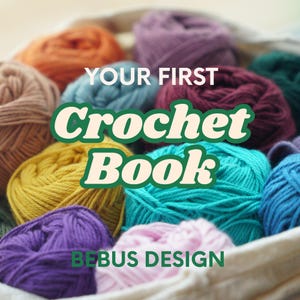 May include: A basket filled with balls of yarn in various colours, including orange, purple, teal, yellow, pink, and burgundy. The text "YOUR FIRST Crochet Book" and "BEBUS DESIGN" is displayed in a green and white design.