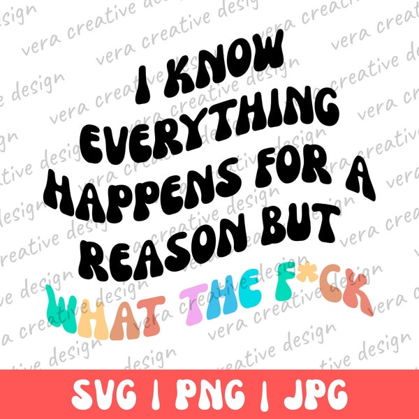 Know Everything The F*ck Shirt Svg, I Know Everything Happens For A Reason But What The Fuck Unisex Tee Png, Women Trendy Svg, Funny Png