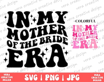 In My Mother of the Bride Era Svg Png, Retro Wedding Shirt for Mom, Bridal Party Shirt for Mom, Engagement Shirt, Cute Wedding Shirt Png