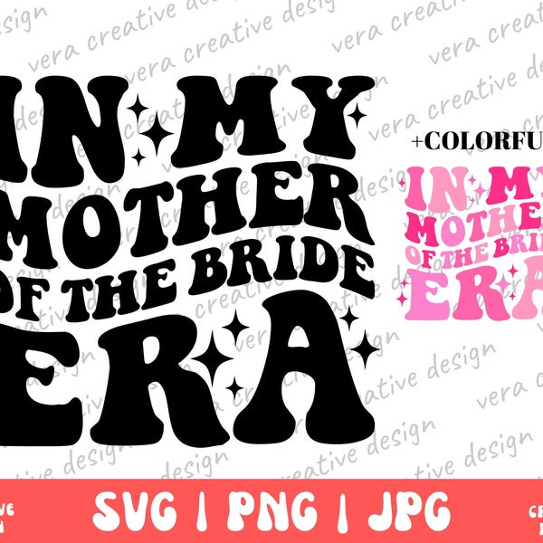 In My Mother of the Bride Era Svg Png, Retro Wedding Shirt for Mom, Bridal Party Shirt for Mom, Engagement Shirt, Cute Wedding Shirt Png