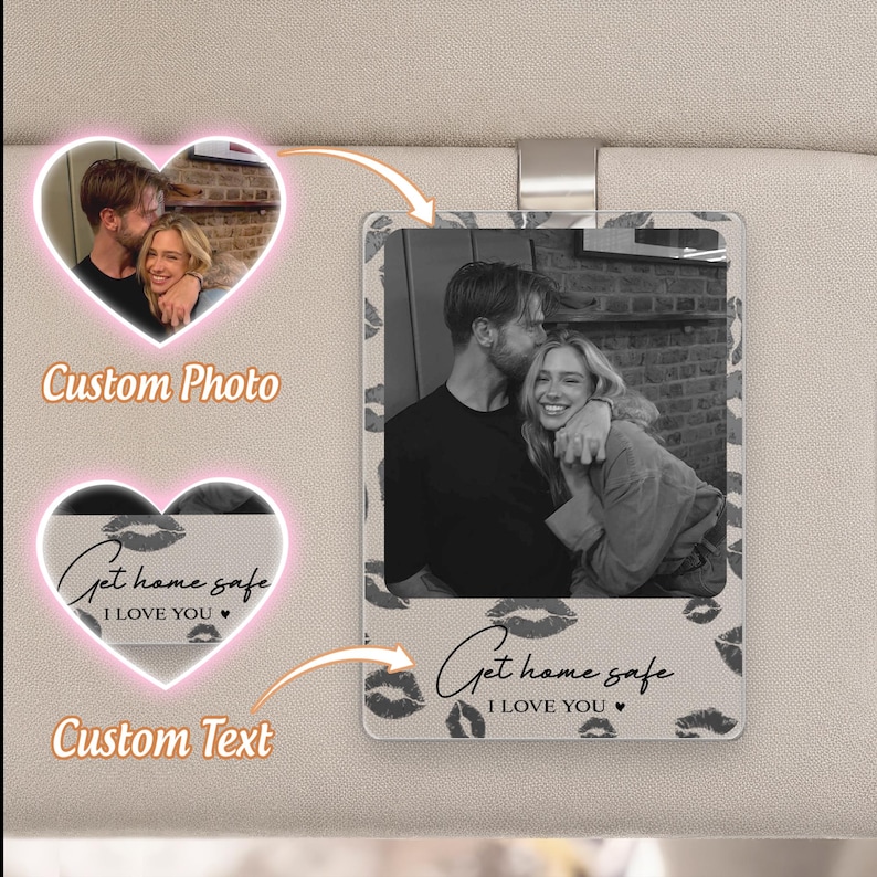 May include: A rectangular car visor clip with a black and white photo of a couple. The clip has a border of lipstick kisses. The text "Get home safe I LOVE YOU" is printed on the bottom. The words "Custom Photo" and "Custom Text" are also visible.
