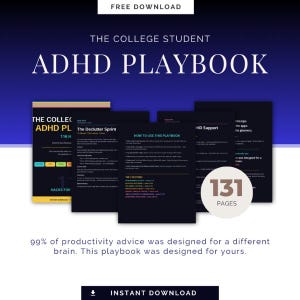 May include: The College Student ADHD Playbook is a digital document featuring a dark blue and black color scheme. It includes multiple pages with text, a 131 pages circular badge, and the text: 99% of productivity advice was designed for a different brain. This playbook was designed for yours.