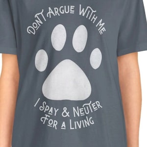 Don't Argue With Me I Spay & Neuter for a Living Vet Tech