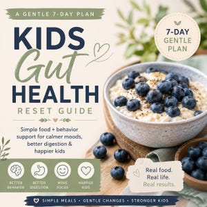 May include: A digital guide titled Kids Gut Health Reset Guide featuring a bowl of oatmeal topped with fresh blueberries. The text includes A Gentle 7-Day Plan, Simple food + behavior support for calmer moods, better digestion & happier kids, and Real food. Real life. Real results.