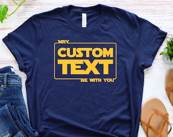 Custom Star Wars Text Shirt, May Custom Text Be With You T-Shirt, Custom Shirt Gift, Star Wars Theme Party Gift