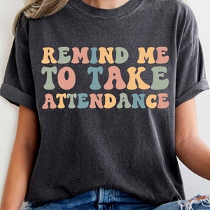 Remind Me To Take Attendance, Teacher Shirt, Teacher Sayings, Teacher Gift, Home School Teacher Shirt