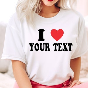 I Love Custom T-Shirt, Custom Shirt, I Love Custom Shirt, I Heart Custom Shirt, I Love Shirt, Your Custom Text, Custom Text