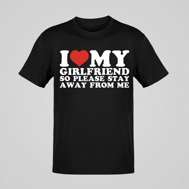 I Love My Girlfriend Tshirt, Stay Away From Me Shirt ,valentine's Day
