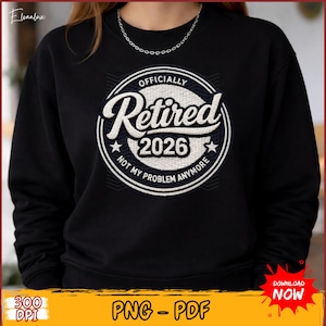 May include: Black sweatshirt featuring a circular graphic with the text "Officially Retired 2026, Not My Problem Anymore" in white script and navy blue accents. The sweatshirt also has the text "PNG - PDF" and "Download Now".