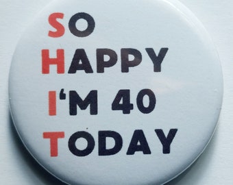 FORTIETH Birthday Badge Pin - 40th Funny Gift Present for the New Adult - Handcrafted for Friend, Brother, Sister or from Mum, Dad