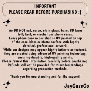 May include: A beige background with black text that reads "IMPORTANT PLEASE READ BEFORE PURCHASING :)". The text explains the phone case production methods, including UV printing on Gloss or Matte surfaces. The shop name "JayCaseCo" is at the bottom.