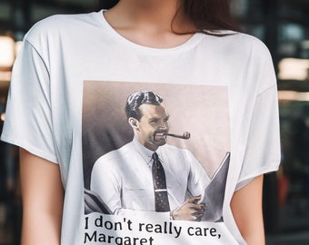 I don't really care, Margaret.
