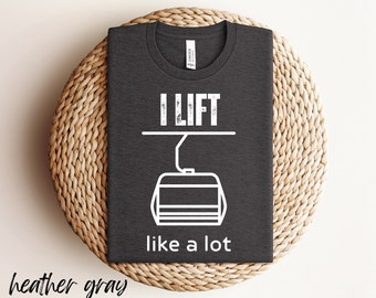 I Lift Like a Lot T-Shirt, Funny Snowboarding or skiing shirt, Gift for snowboarder or skiier
