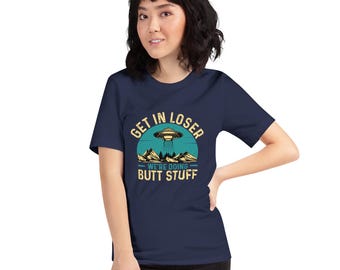 Funny Alien Abduction Tee - Get in Loser, We're Doing Butt Stuff