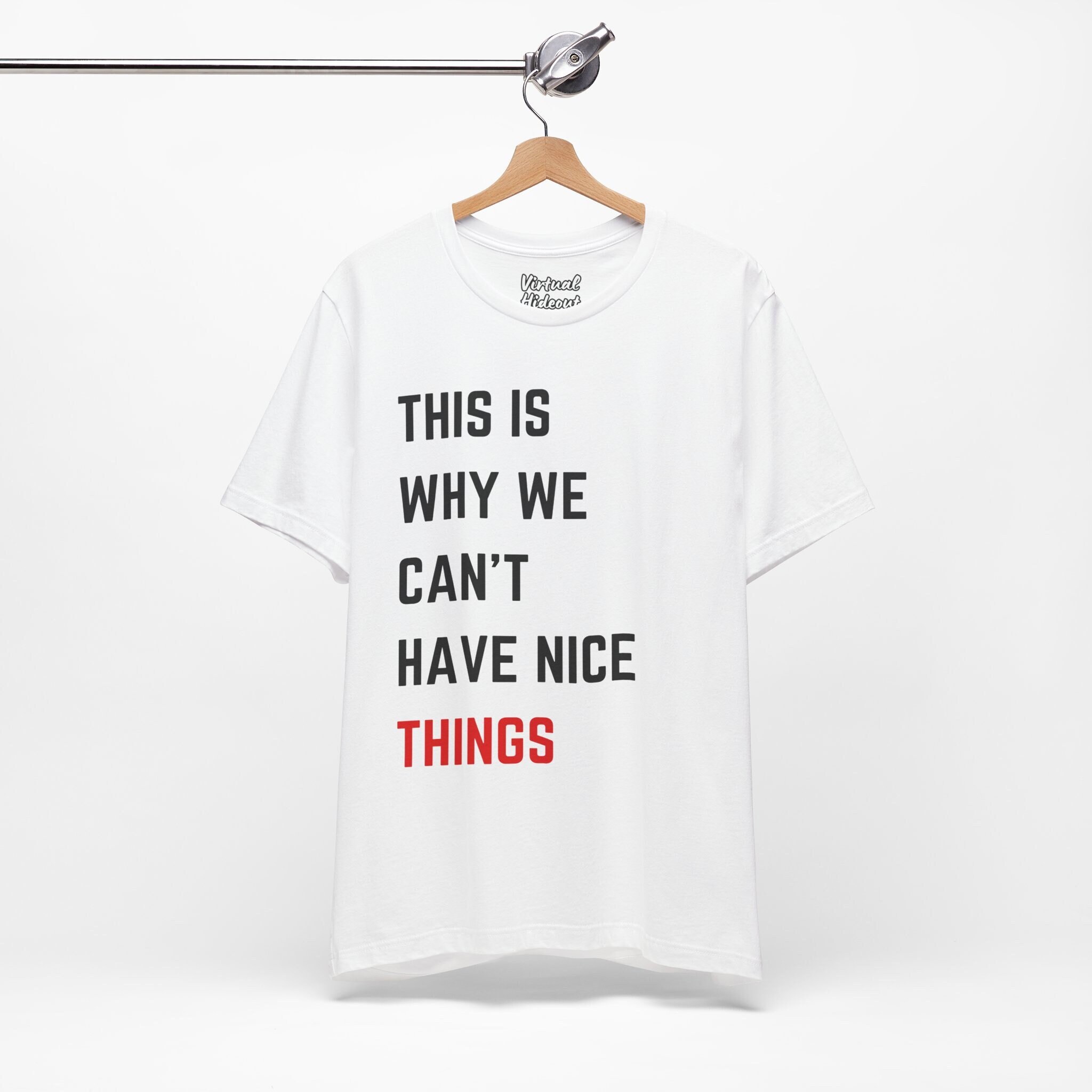 This Is Why We Can't Have Nice Things T-Shirt This Is Why We Can't Have Nice Things T-Shirt