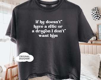If he doesn't have a relic or a dragon I don't want him tee Comfort Colors Relic Dragon Shirt Romantasy Reader Bookish Tee Gift for reader