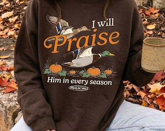 I Will Praise Him in Every Season ducks crewneck sweatshirt, Psalm 148:1 design, autumn country sweatshirt, christian sweatshirt fall
