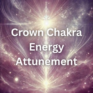 CROWN CHAKRA - Energy Healing Attunement (Spiritual Healing, Chakra Healing, Energy Clearing, Psychic Activation, Holistic Healing)