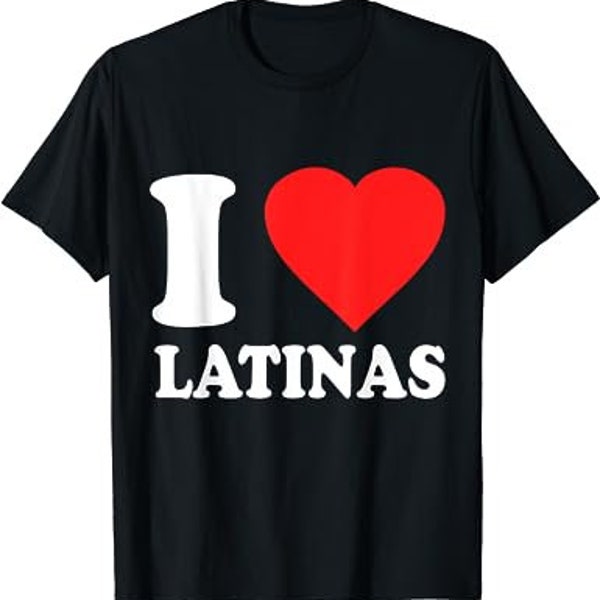 I Love Latinas, I Heart Hot Latinas - Unisex T-Shirt