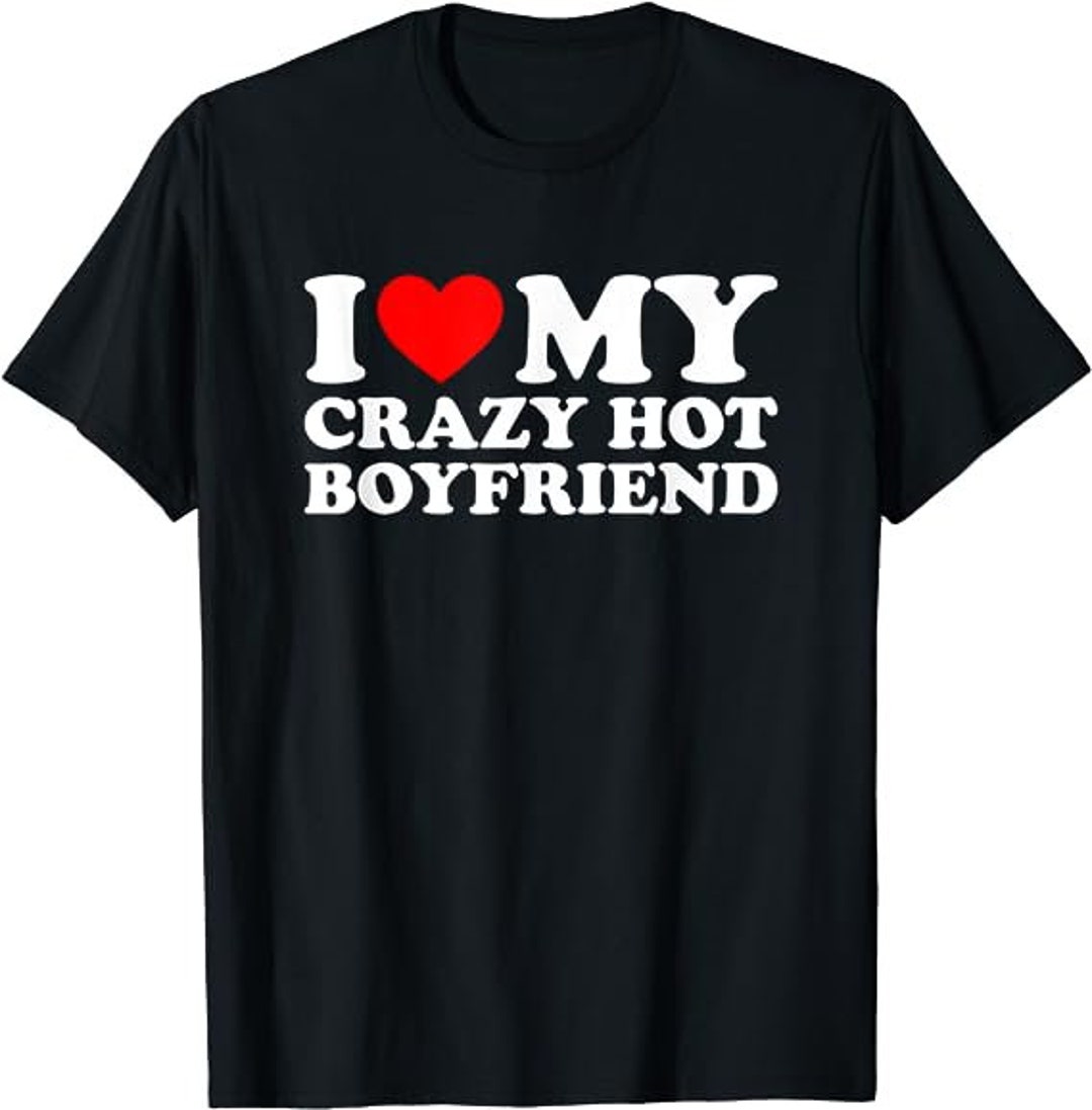 I Love My Hot Boyfriend Shirt Love My Crazy Hot Boyfriend - Etsy