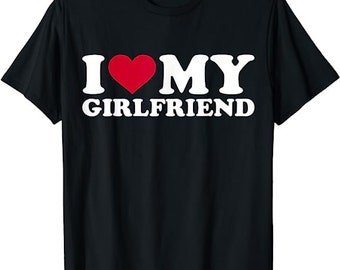 I Love My Girlfriend T-Shirt