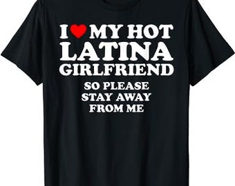 I Love My Hot Latina Girlfriend I Heart My Hot Latina T-Shirt