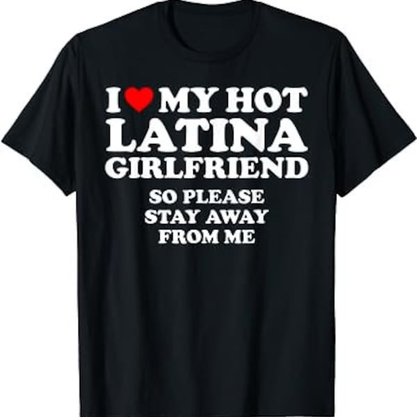 I Love My Hot Latina Girlfriend I Heart My Hot Latina T-Shirt