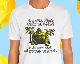 Funny Monkey Shirt, You'll Never Reach The Banana If You Don't Have The Courage to Climb, Orangutan Inspirational Quote, Funny Meme T-Shirt