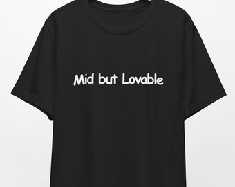 Mid but Lovable Funny Shirt