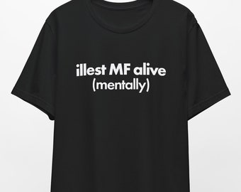 illest MF alive (mentally) shirt, ironic shirt, sarcastic shirt, mentally ill, mental illness, funny shirt