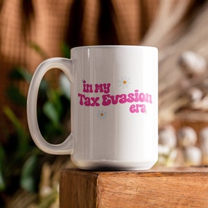 In My Tax Evasion Era Coffee Mug 11oz, Funny Quote Mug, Sarcastic Gift, Floral Mug, Meme Mug, Funny Gift, Sarcastic Novelty Mug, Funny Mug