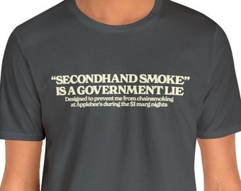 Secondhand Smoke Is A Government Lie Funny Shirt, Sarcastic Shirt, Oddly Specific, Funny Gift for Him, Gag Gift Smoker, Funny Meme T-shirt