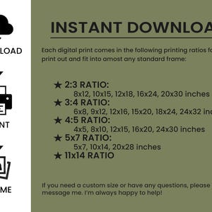 May include: A green and white graphic with the text "INSTANT DOWNLOAD" and instructions on how to download, print, and frame digital prints. The graphic lists different printing ratios and corresponding sizes in inches, such as 8x12, 10x15, 12x18, 16x24, 20x30 inches.