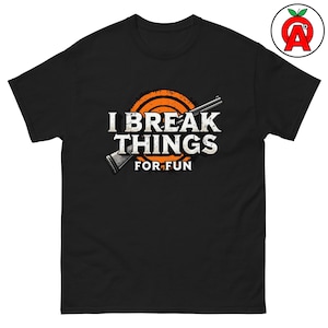 I Break Things for Fun Adult Unisex Shirt, Clay Shooter Humor Trap Shooting Target Sports Gifts for Shooting Instructors Sport Shooters