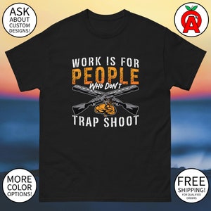 Work is for People Who Don&#39;t Trap Shoot - Trap Shooting Shirt - Unisex T-Shirt - Gifts for Trap Shooters, Skeet Shooters, Clay Pigeon, Skeet