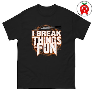 I Break Things for Fun Funny Trap Shooting Unisex Tee - Shotgun Sports Lover Gift - Humorous Skeet Shooting Shirt - Casual Cotton Top