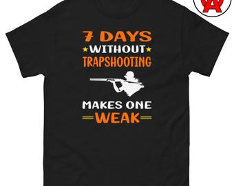 Trap shooting Tee: 7 dagar utan fällskytte gör en svag tröja - Unisex T-shirt, rolig grafisk t-shirt, fällskyttetröja, lerdueskytte