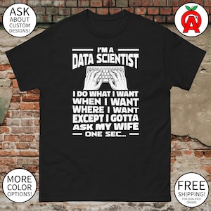 May include: Black t-shirt with white text that reads "I'M A DATA SCIENTIST" above a keyboard graphic. Below the graphic, the text continues: "I DO WHAT I WANT WHEN I WANT WHERE I WANT EXCEPT I GOTTA ASK MY WIFE - ONE SEC..."