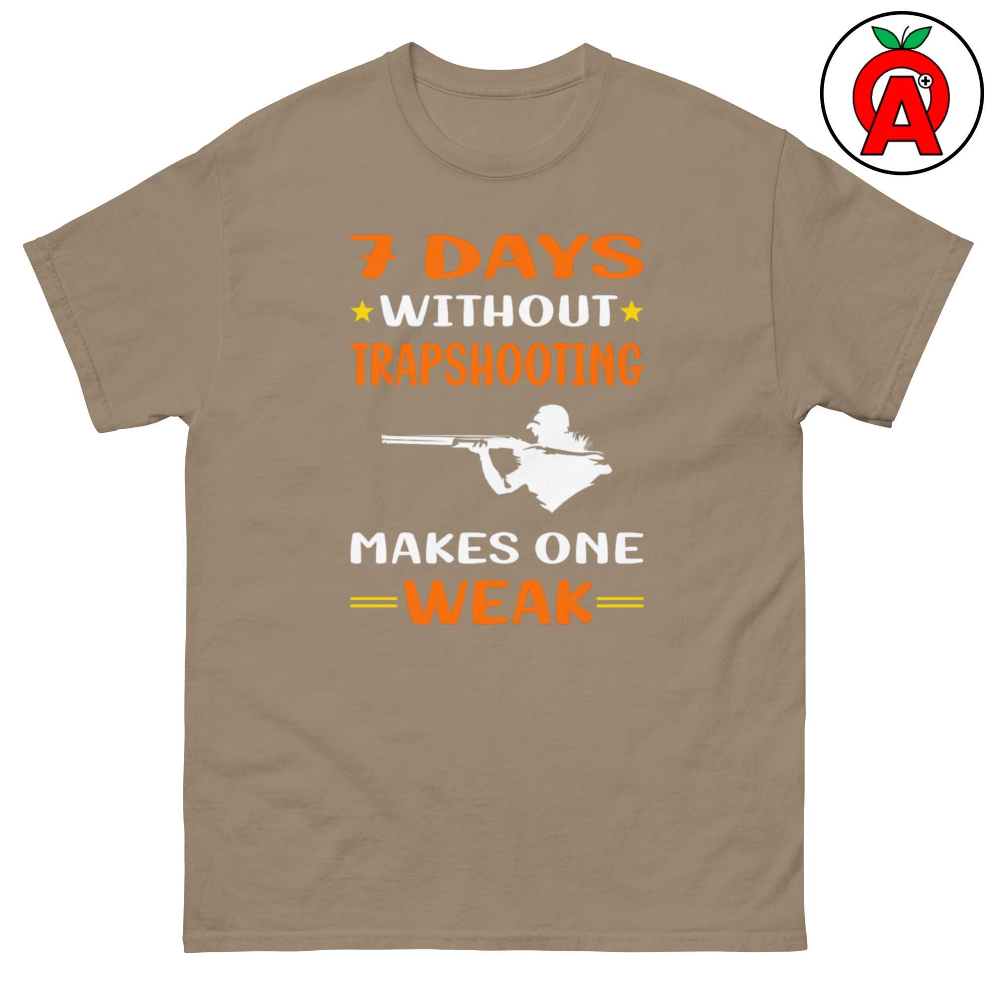 Trapshooting Tee: 7 Days Without Trap Shooting Makes One Weak 