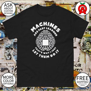 May include: Black t-shirt with a white graphic of a brain-shaped circuit board and the text "MACHINES ARE FAST LEARNER THAT'S WHY I JUST LET THEM DO IT". The shirt has a classic fit.