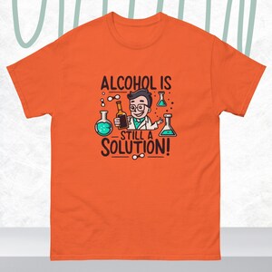 Chemistry Joke Tee | Funny Drinking Shirt for Men and Women | Alcohol Is Still a Solution | Science Humor Unisex T-Shirt